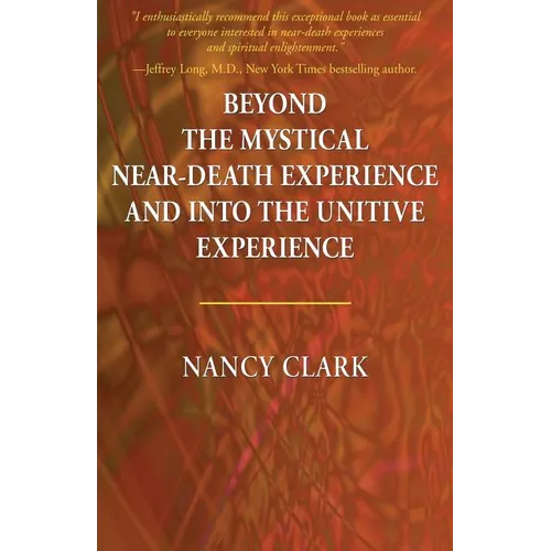 Beyond the Mystical Near-Death Experience and Into the Unitive Experience - Paperback