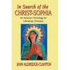 In Search of the Christ-Sophia: An Inclusive Christology for Liberating Christians - Paperback