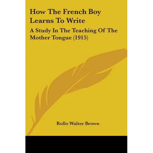 How The French Boy Learns To Write: A Study In The Teaching Of The Mother Tongue (1915) - Paperback