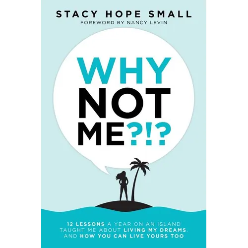 Why Not Me?!?: 12 Lessons a Year on an Island Taught Me About Living My Dreams, and How You Can Live Yours Too - Paperback