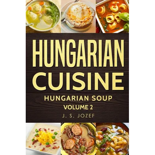 Hungarian Cuisine: Hungarian Cookbooks Hungarian Soup in English for Beginners - Paperback
