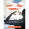 How to Like Yourself: A Teen's Guide to Quieting Your Inner Critic and Building Lasting Self-Esteem - Paperback