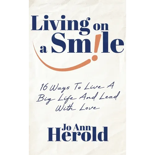 Living On A Smile: 16 Ways to Live a Big Life and Lead with Love - Hardcover