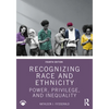 Recognizing Race and Ethnicity: Power, Privilege, and Inequality - Paperback