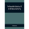 The Remarkable Adventures Of An Old Woman And Her Pig: An Ancient Tale In A Modern Dress - Paperback