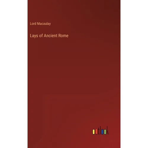 Lays of Ancient Rome - Hardcover