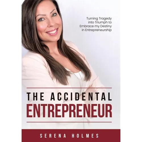 The Accidental Entrepreneur: Turning Tragedy into Triumph to Embrace my Destiny in Entrepreneurship - Hardcover