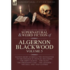 The Collected Shorter Supernatural & Weird Fiction of Algernon Blackwood Volume 5 - Hardcover