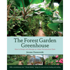 The Forest Garden Greenhouse: How to Design and Manage an Indoor Permaculture Oasis - Paperback