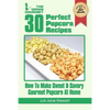 30 Perfect Popcorn Recipes: How to Make Sweet & Savory Gourmet Popcorn at Home - Paperback