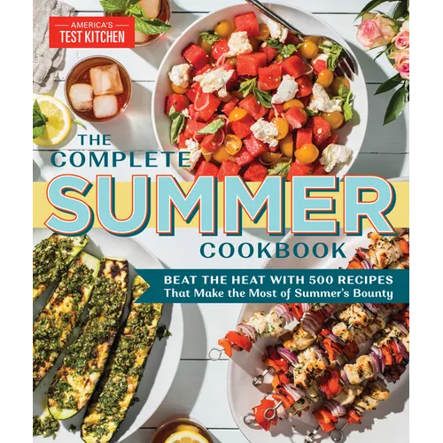 The Complete Summer Cookbook: Beat the Heat with 500 Recipes That Make the Most of Summer's Bounty - Paperback