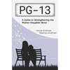 Pg-13: A Guide to Strengthening the Mother-Daughter Bond - Paperback