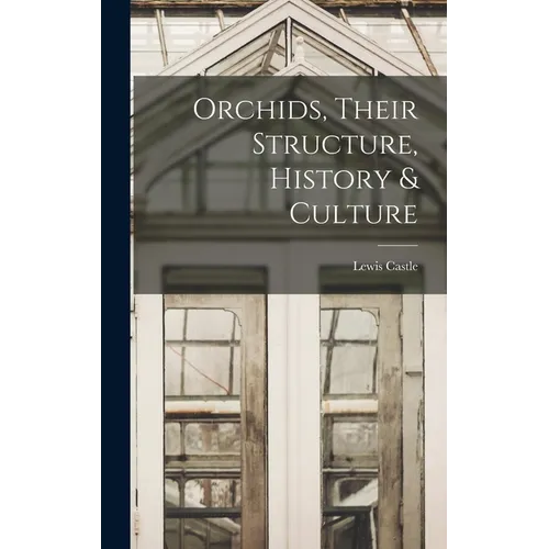 Orchids, Their Structure, History & Culture - Hardcover