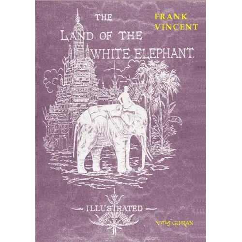 The Land of the White Elephant: Sights and scenes in South-Eastern Asia, a personal narrative of travel and adventure in farther India, embracing the - Paperback