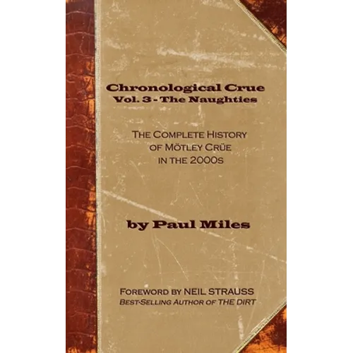 Chronological Crue Vol. 3 - The Naughties: The Complete History of Mötley Crüe in the 2000s - Paperback