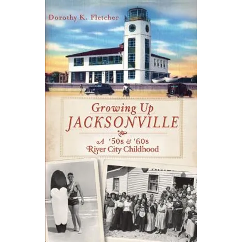 Growing Up Jacksonville: A '50s and '60s River City Childhood - Hardcover