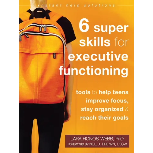 Six Super Skills for Executive Functioning: Tools to Help Teens Improve Focus, Stay Organized, and Reach Their Goals - Paperback