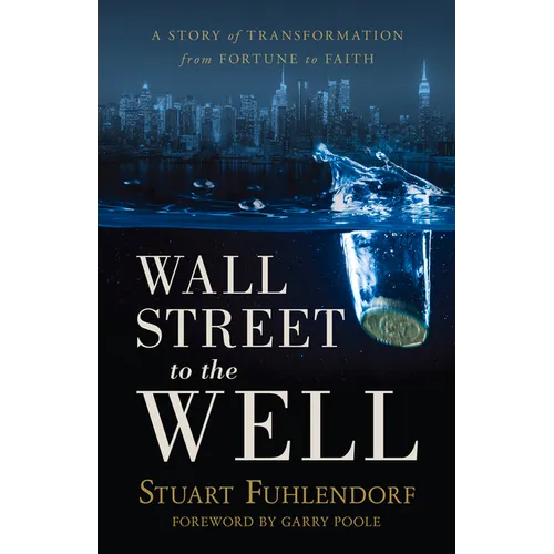 Wall Street to the Well: A Story of Transformation from Fortune to Faith - Paperback