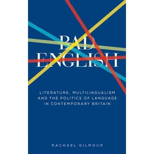 Bad English: Literature, Multilingualism, and the Politics of Language in Contemporary Britain - Paperback