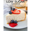 Low Sugar Cookbook: 250+ Delicious Low-Sugar, Low-Carb, Gluten-Free Recipes for Eating and Living Healthy - Paperback