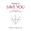 Dying to Save You: And Rebuild Our American Healthcare System - Paperback