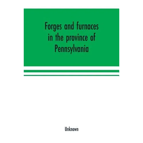 Forges and furnaces in the province of Pennsylvania - Paperback