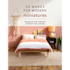 50 Makes for Modern Miniatures: Decorate and Furnish Your DIY Doll House - Paperback