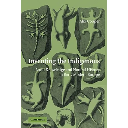 Inventing the Indigenous: Local Knowledge and Natural History in Early Modern Europe - Paperback