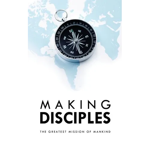 Making Disciples: The Greatest Mission of Mankind - Paperback