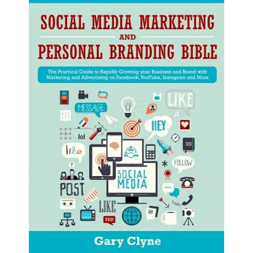 Social Media Marketing and Personal Branding Bible: The Practical Guide to Rapidly Growing your Business and Brand with Marketing and Advertising on F - Paperback