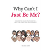 Why Can't I Just Be Me?: Remove the Masks that Hide You from the World and from Yourself - Hardcover