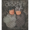 Baby & Kids Crochet Style: 30 Patterns for Stunning Heirloom Keepsakes, Adorable Nursery Décor and Boutique-Quality Accessories - Paperback
