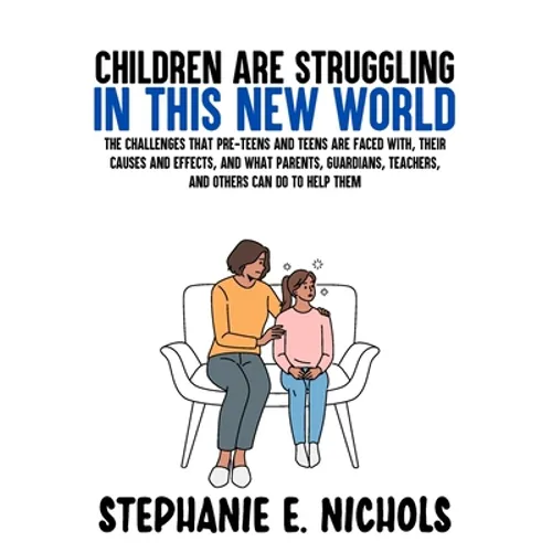 Children are Struggling in this New World: The challenges that pre-teens and teens are faced with, their causes and effects, and what parents, guardia - Paperback