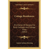 Cottage Residences: Or A Series Of Designs For Rural Cottages And Cottage Villas (1852) - Paperback