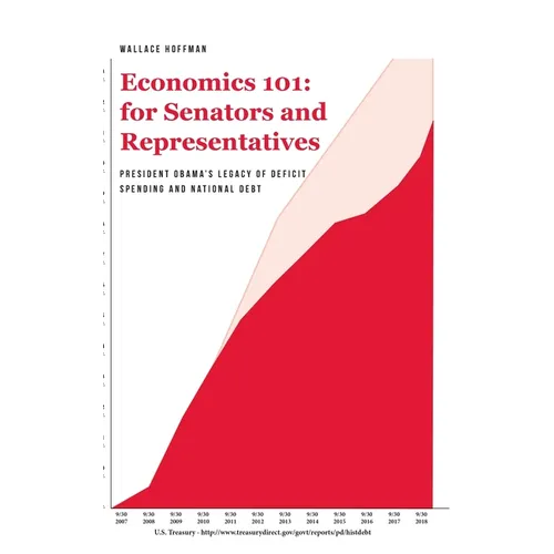 Economics 101 for Senators and Representatives: President Obama's Legacy of Deficit Spending and National Debt - Hardcover