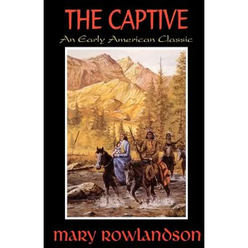 The Captive: The True Story Of The Captivity Of Mrs. Mary Rowlandson Among The Indians - Paperback