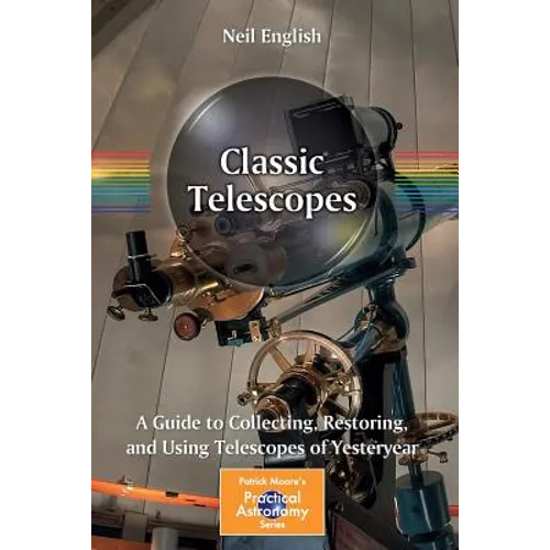 Classic Telescopes: A Guide to Collecting, Restoring, and Using Telescopes of Yesteryear - Paperback