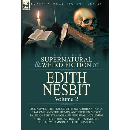 The Collected Supernatural and Weird Fiction of Edith Nesbit: Volume 2-One Novel 'The House With No Address' (a.k.a. 'Salome and the Head'), and Fifte - Hardcover