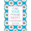 Find Your F*cking Happy: A Journal to Help Pave the Way for Positive Sh*t Ahead - Paperback