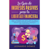 La Guía de Ingresos Pasivos para la Libertad Financiera: Ideas y estrategias para ganar dinero en línea a través de múltiples fuentes de ingresos: mar - Paperback