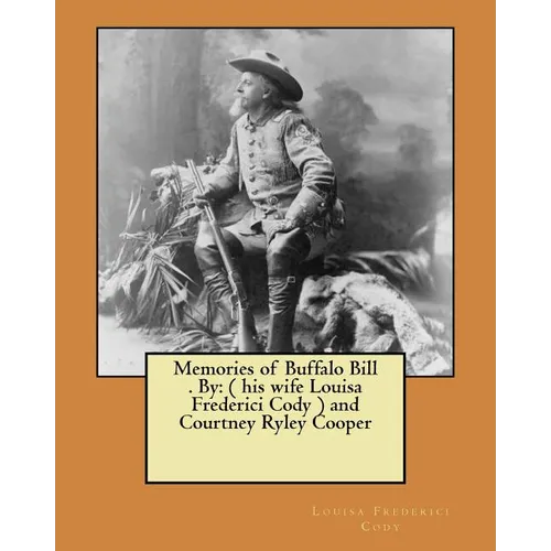 Memories of Buffalo Bill . By: ( his wife Louisa Frederici Cody ) and Courtney Ryley Cooper - Paperback
