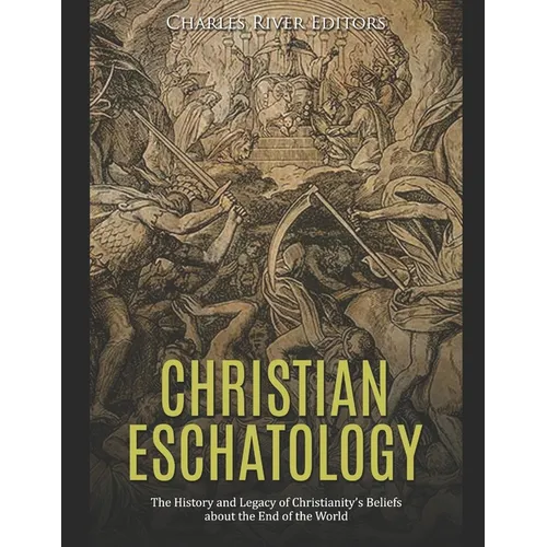 Christian Eschatology: The History and Legacy of Christianity's Beliefs about the End of the World - Paperback