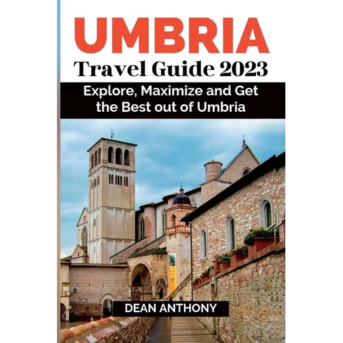 Umbria Travel Guide 2023: Explore, Maximize and Get the Best out of Umbria. - Paperback