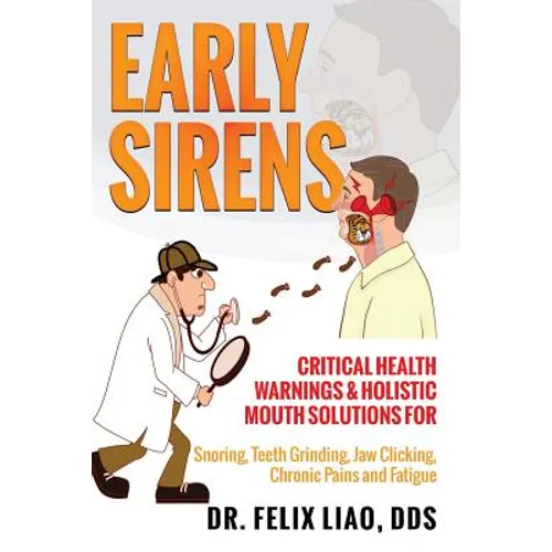 Early Sirens: Critical Health Warnings & Holistic Mouth Solutions for Snoring, Teeth Grinding, Jaw Clicking, Chronic Pain, Fatigue, and More - Paperback