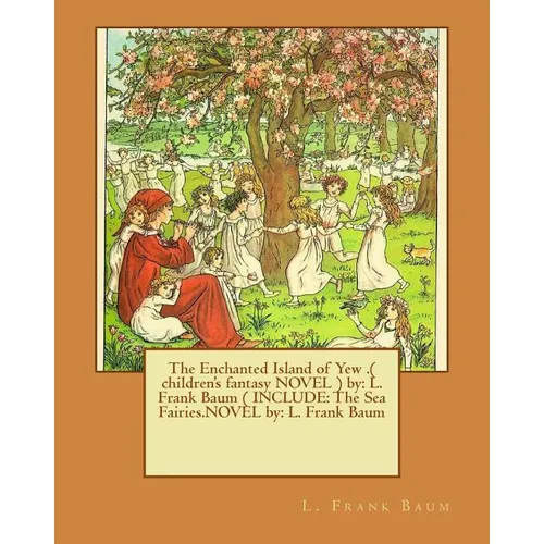 The Enchanted Island of Yew .( children's fantasy NOVEL ) by: L. Frank Baum ( INCLUDE: The Sea Fairies.NOVEL by: L. Frank Baum - Paperback