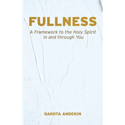 Fullness: A Framework to the Holy Spirit in and Through You - Paperback