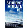 Student Athlete 101: College Life Made Easy On & Off The Field - Paperback