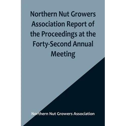 Northern Nut Growers Association Report of the Proceedings at the Forty-Second Annual Meeting; Urbana, Illinois, August 28, 29 and 30, 1951 - Paperback