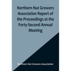 Northern Nut Growers Association Report of the Proceedings at the Forty-Second Annual Meeting; Urbana, Illinois, August 28, 29 and 30, 1951 - Paperback