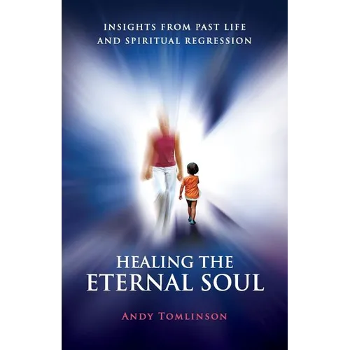 Healing the Eternal Soul - Insights from Past Life and Spiritual Regression - Paperback